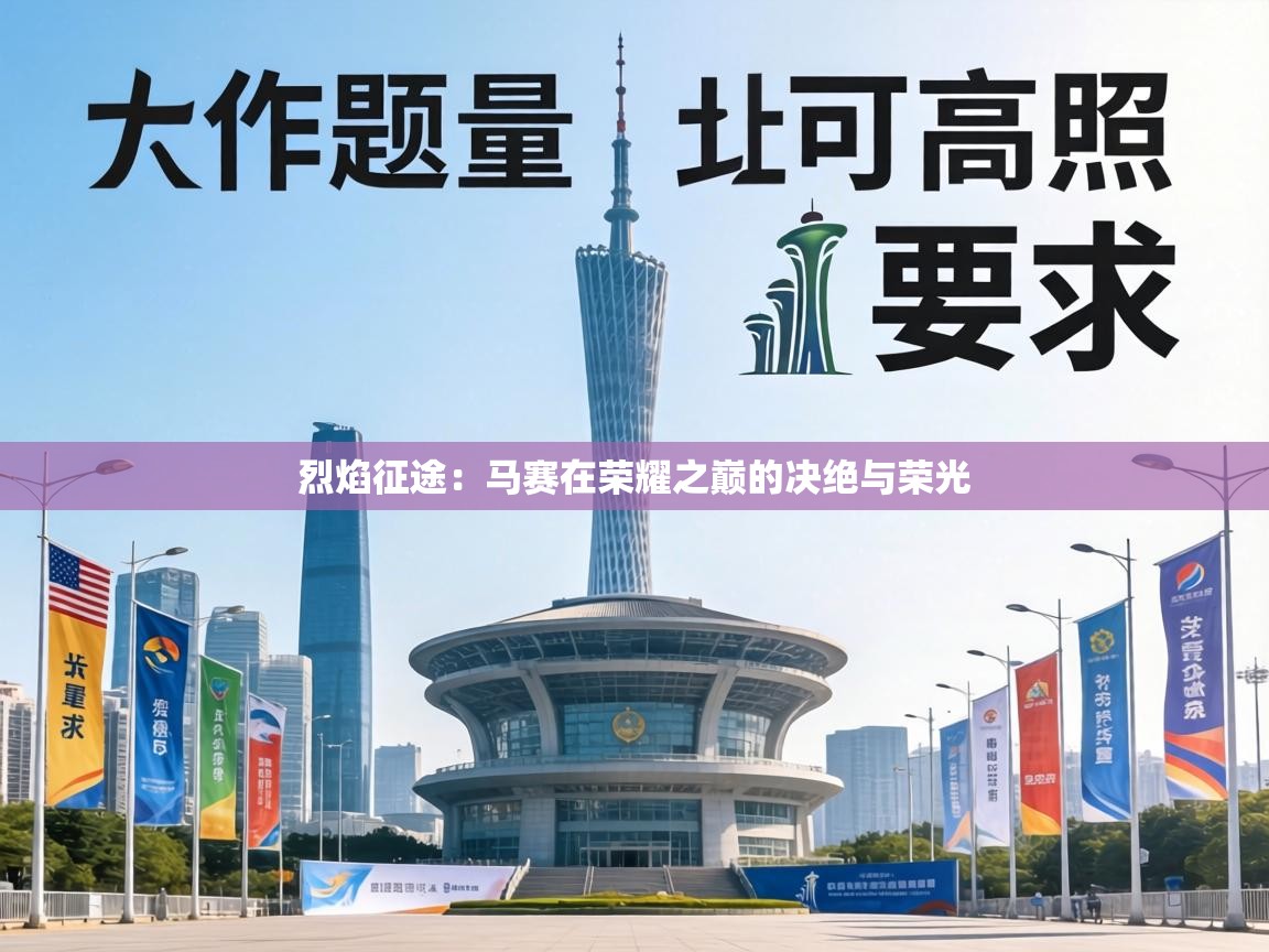 烈焰征途:马赛在荣耀之巅的决绝与荣光 第1张